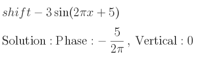 The shift-3sin(2pi x+5) is Phase:-5/(2pi), Vertical:0
